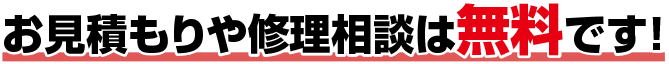 お見積もりや修理相談は無料です!